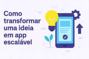 Como transformar uma ideia em app escalável | Clicksoft
